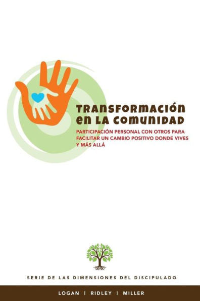 Transformación En La Comunidad:Participación Personal Con Otros Para Facilitar Un Cambio Positivo Donde Vives Y Más Allá : Serie De Las Dimensiones Del Disciplulado