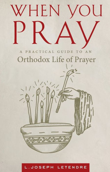 When You Pray: A Practical Guide To An Orthodox Life Of Prayer