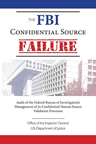 The FBI Confidential Source Failure: Audit of the Federal Bureau of Investigation???s Management of its Confidential Human Source Validation Processes by the Office of the Inspector General