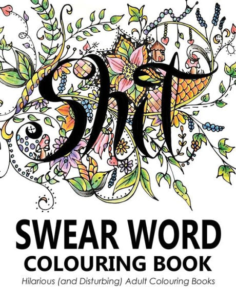 Swear Words Colouring Book : Hilarious (And Disturbing) Adult Colouring Books