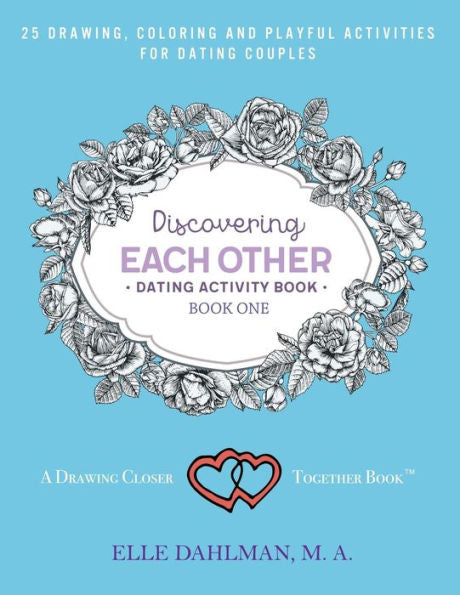 Discovering Each Other Dating Activity Book - Book One: 25 Drawing, Coloring and Game Activities For Dating Couples (Drawing Closer Together)