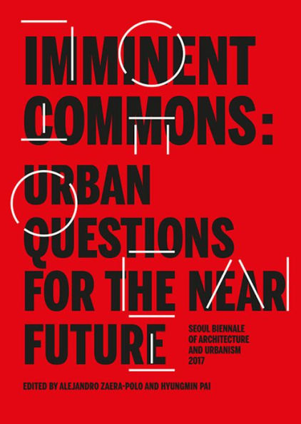Imminent Commons: Urban Questions for the Near Future: Seoul Biennale of Architecture and Urbanism 2017