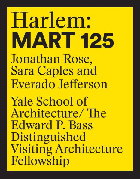 Harlem: Mart 125: Jonathan Rose, Sara Caples, Everado Jefferson (Edward P. Bass Distinguished Visiting Architecture Fellowship)