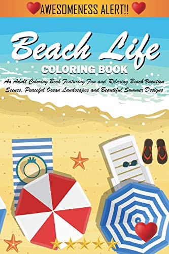 Beach Life Coloring Book: An Adult Coloring Book Featuring Fun And Relaxing Beach Vacation Scenes, Peaceful Ocean Landscapes And Beautiful Summer Designs - 9781945260520