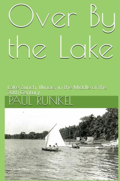 Over By The Lake : Lake Zurich, Illinois, In The Middle Of The 20Th Century