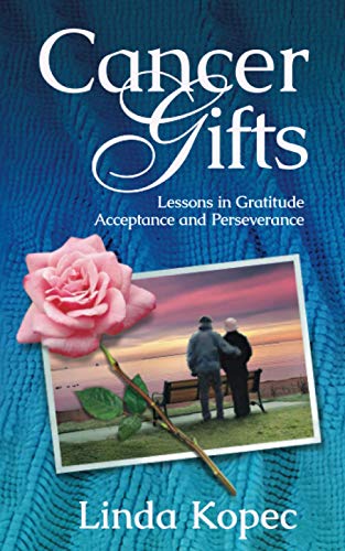 Cancer Gifts: Lessons in Gratitude, Acceptance and Perseverance