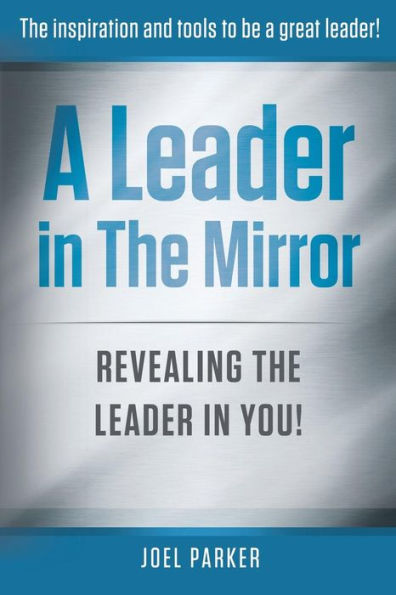 A Leader In The Mirror: Revealing The Leader In You!