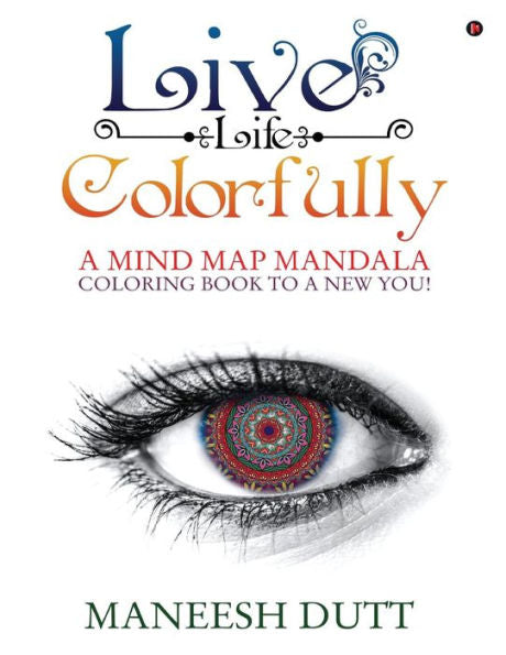 Live Life Colorfully : A Mind Map Mandala Coloring Book To A New You!