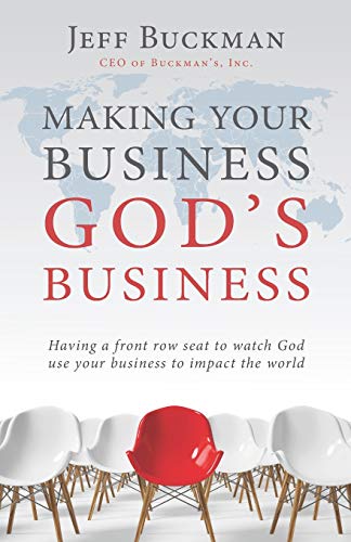 Making Your Business God's Business : Having a Front Row Seat to Watch God Use Your Business to Impact the World