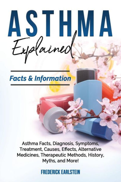Explicación del asma: datos sobre el asma, diagnóstico, síntomas, tratamiento, causas, efectos, medicinas alternativas, métodos terapéuticos, historia, mitos y más. Hechos e información