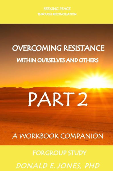 Seeking Peace Through Reconciliation Overcoming Resistance Within Ourselves And Others : A Workbook Companion For Group Study