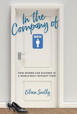 In the Company of Men: How Women Can Succeed in a World Built Without Them