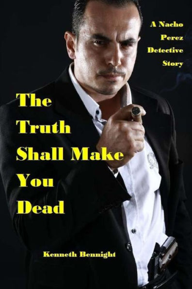 The Truth Shall Make You Dead : A Nacho Perez Detective Story - 9781946418005