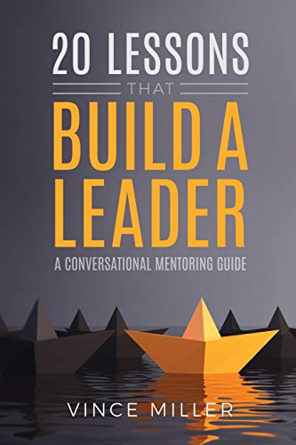 20 Lessons That Build A Leader: A Conversational Mentoring Guide