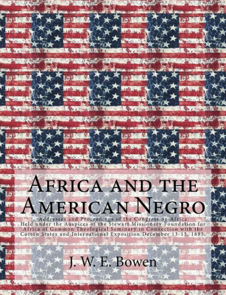 Africa and the American Negro: Africa and the American Negro Addresses and Proceedings of the Congress on Africa: Held under the Auspices of the ... Cotton States and International Exposition