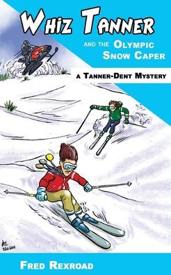 Whiz Tanner And The Olympic Snow Caper - 9781946650122