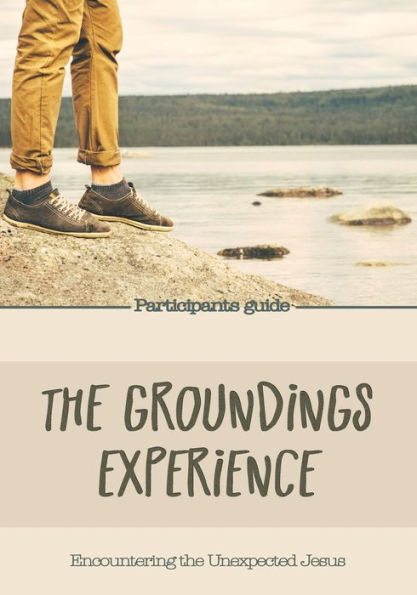 The Groundings Experience - Participants Guide : Encountering The Unexpected Jesus