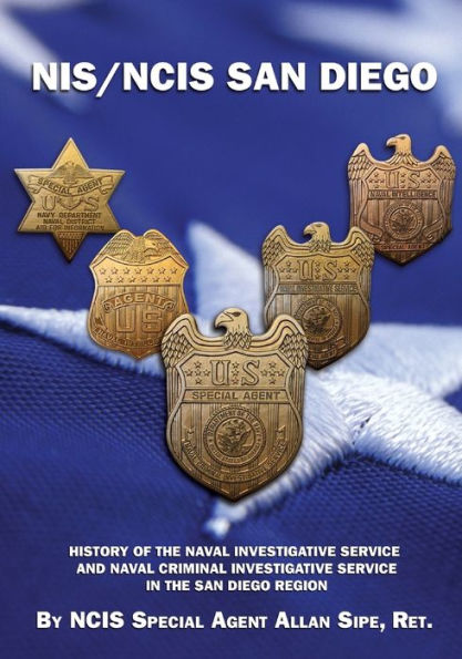 Nis/Ncis San Diego : History Of The Naval Investigative Service And Naval Criminal Investigative Service In The San Diego Region