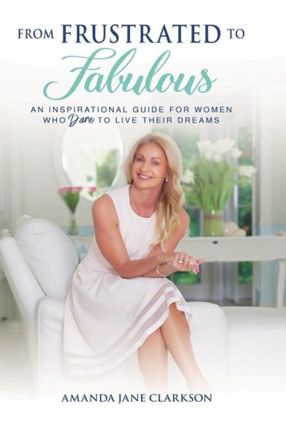De la frustración a la fabulosa: una guía inspiradora para mujeres que se atreven a vivir sus sueños