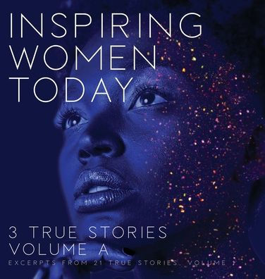 Inspiring Women Today: 3 True Stories, Volume A