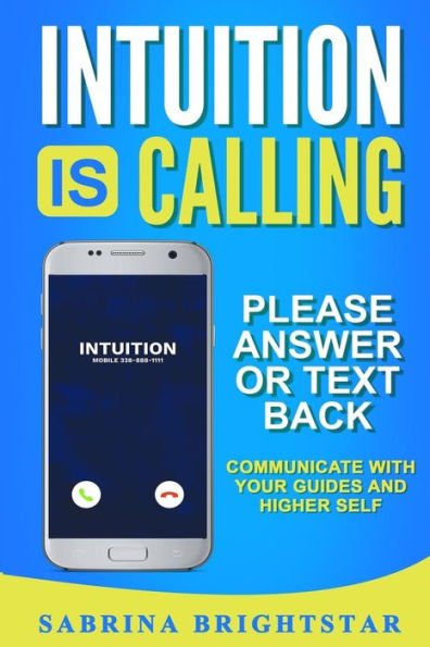 Intuition Is Calling: Please Answer or Text Back : Communicate With Your Guides and Higher Self - 9781947125087