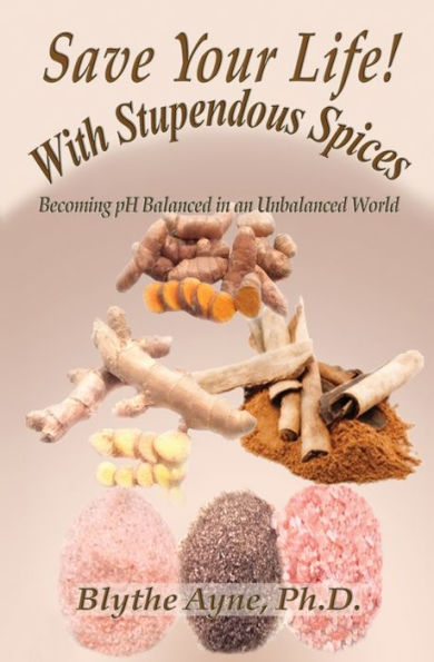 Save Your Life With Stupendous Spices : Becoming Ph Balanced In An Unbalanced World
