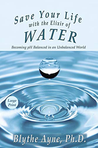 Save Your Life with the Elixir of Water : Becoming PH Balanced in an Unbalanced World - Large Print