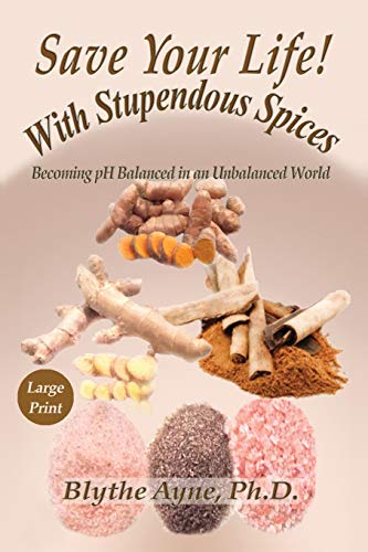 Save Your Life with Stupendous Spices : Becoming PH Balanced in an Unbalanced World - Large Print