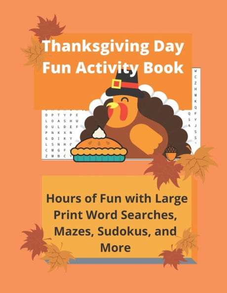 Thanksgiving Day Fun Activity Book : Hours Of Fun With Large Print Word Searches, Mazes, Sudokus, And More - 9781947238091
