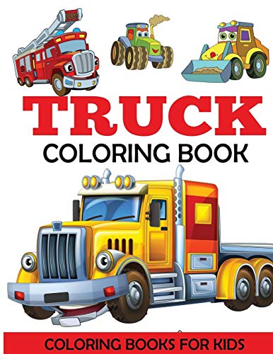 Truck Coloring Book: Kids Coloring Book With Monster Trucks, Fure Trucks, Dump Trucks, Garbage Trucks, And More. Fur Toddlers, Preschoolers, Ages 2-4, Ages 4-8