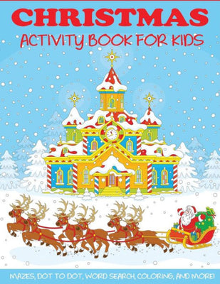 Christmas Activity Book for Kids: Mazes, Dot to Dot Puzzles, Word Search, Color by Number, Coloring Pages, and More! (Activity Books for Kids)