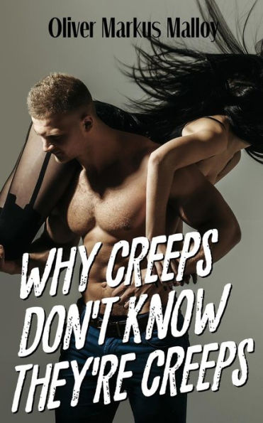 Why Creeps Don't Know They'Re Creeps