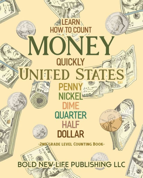 Learn How To Count Money Quickly United States Penny, Nickel, Dime, Quarter, Half, Dollar Second Grade Level Counting Book: Learn How To Count Money ... dimes, quarters, half dollars and dollars.