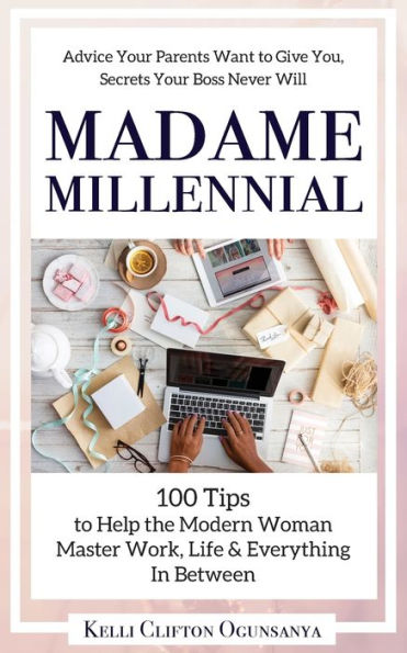 Madame Millennial : 100 Tips To Help The Modern Woman Master Work, Life & Everything In Between