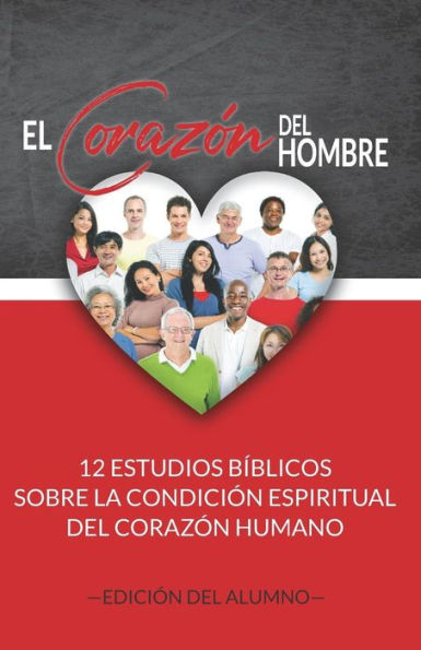 El Coraz?n del Hombre (Edici?n del Alumno): 12 Estudios B?blicos sobre la Condici?n Espiritual del Coraz?n Humano (Spanish Edition)