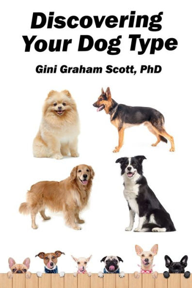 Discovering Your Dog Type: A New System for Understanding Yourself and Others, Improving Your Relationships, and Getting What You Want in Life - 9781947466166