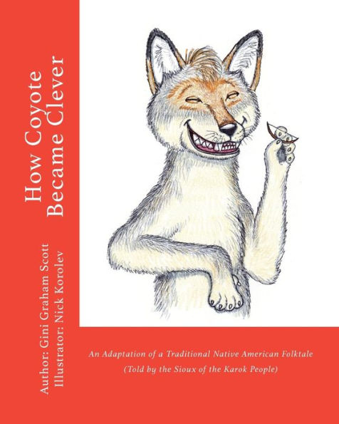 How Coyote Became Clever: An Adaptation of a Traditional Native American Folktale (Told by the Karok People) - 9781947466494