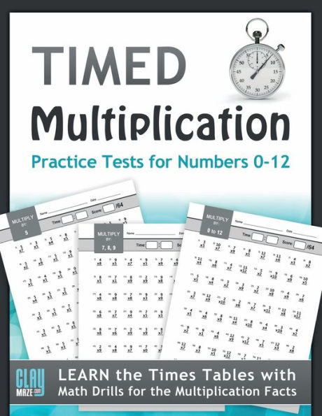 Timed Multiplication Practice Tests For Numbers 0-12: Learn The Times Tables With Math Drills For The Multiplication Facts