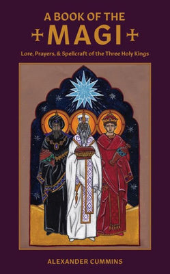 A Book of the Magi: Lore, Prayers, and Spellcraft of the Three Holy Kings (3) (Folk Necromancy in Transmission)