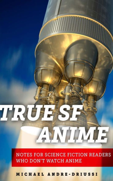 True Sf Anime : Notes For Science Fiction Readers Who Don't Watch Anime