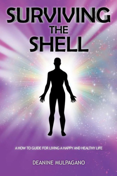 Surviving The Shell : A How To Guide For Living A Happy And Healthy Life - 9781947620124