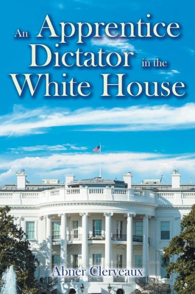 An Apprentice Dictator in the White House - 9781947620438