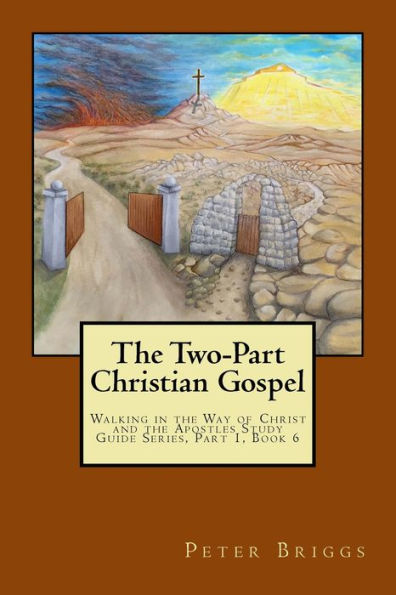 The Two-Part Christian Gospel : Walking In The Way Of Christ And The Apostles Study Guide Series, Part 1, Book 6