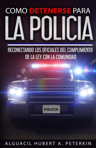 Como Detenerse Para La Policia: Reconectando a La Policia con la Comunidad (Spanish Edition)
