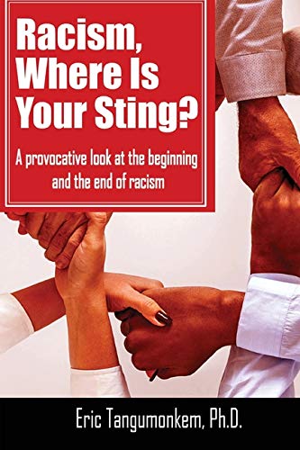 Racism, Where Is Your Sting? : A Provocative Look at the Beginning and the End of Racism