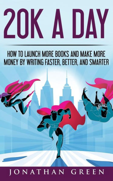 20K a Day: How to Launch More Books and Make More Money by Writing Faster, Better and Smarter (3) (Serve No Master)