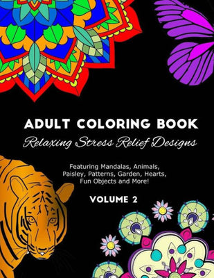 Adult Coloring Book: Relaxing Stress Relief Designs Featuring Mandalas, Animals, Paisley, Patterns, Garden, Hearts, Fun Objects and More! Volume 2