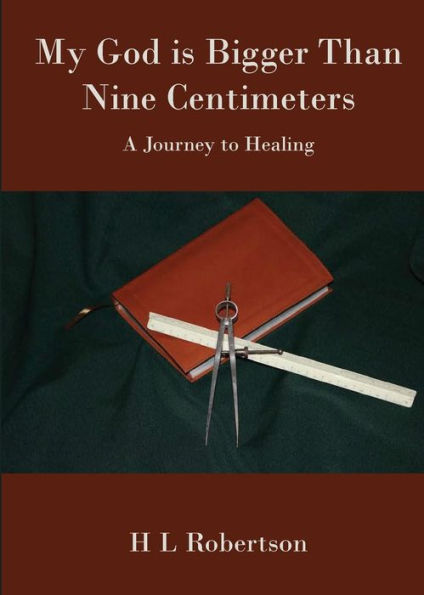 My God Is Bigger Than Nine Centimeters : A Journey To Healing