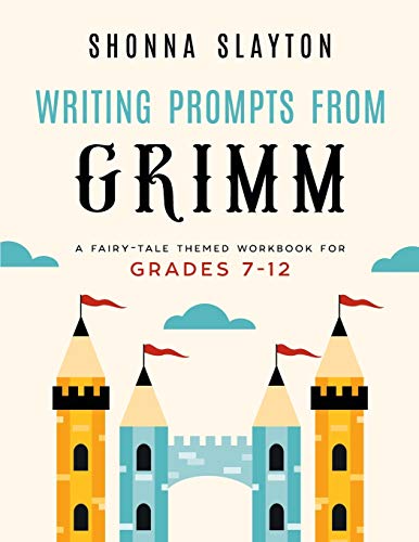 Writing Prompts From Grimm : A Fairy-Tale Themed Workbook for Grades 7 - 12
