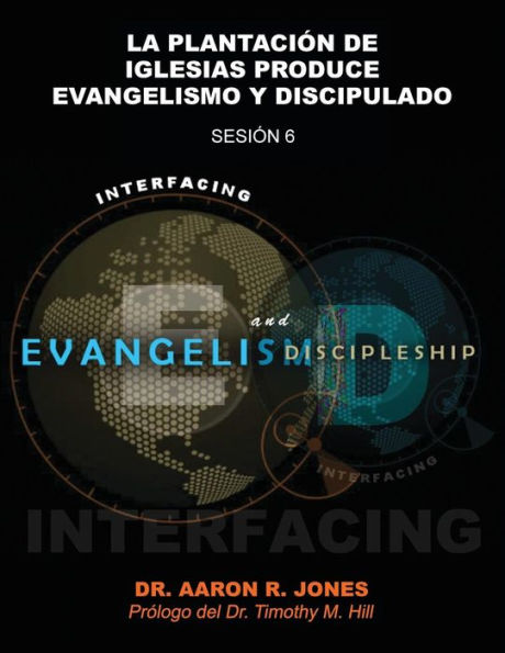 Conectando el Evangelismo y el Discipulado: Sesi�n 6: La Plantaci�n de Iglesias Produce Evangelismo y Discipulado (Spanish Edition)